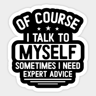 Of course I talk to myself, sometimes I need expert advice Sticker